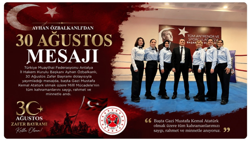 Türkiye Muaythai Federasyonu Antalya İl Hakem Kurulu Başkanı Ayhan Özbalkanlı’dan 30 Ağustos Mesajı