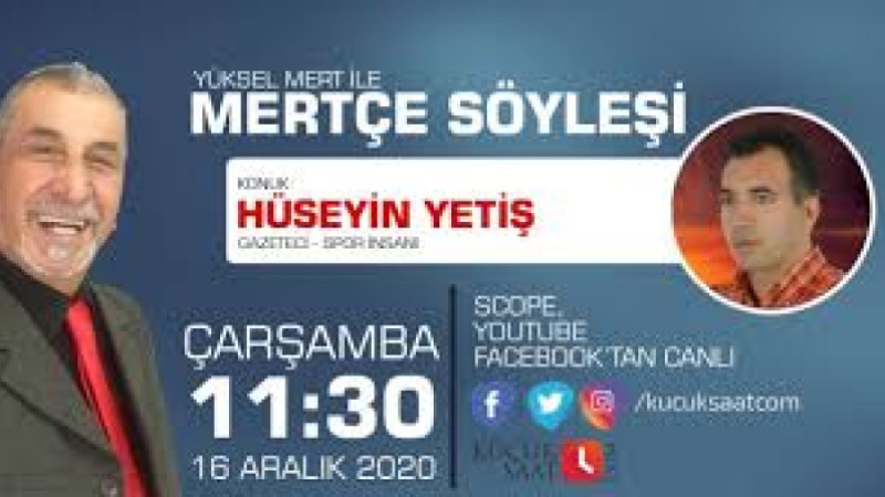 MERTÇE SÖYLEŞİ HÜSEYİN YETİŞ KÜÇÜKSAAT TV 