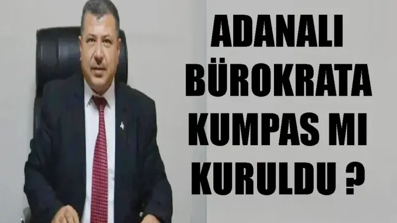 Adanalı bürokrata kumpas mı kuruldu?
