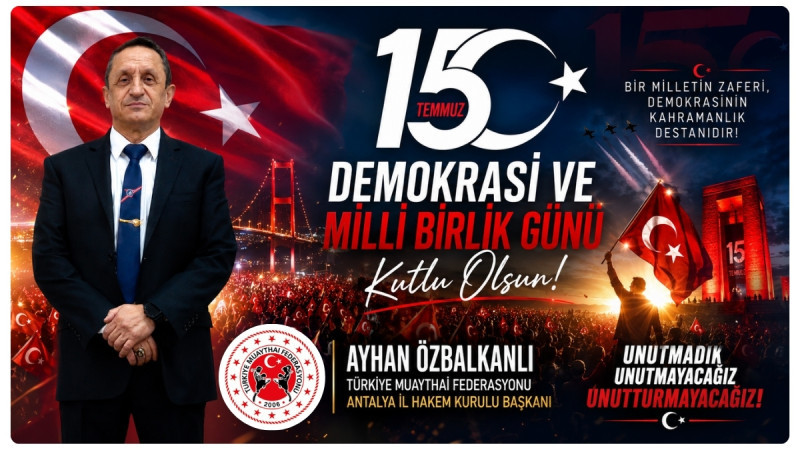 Ayhan Özbalkanlı'dan 15 Temmuz Demokrasi Ve Milli Birlik Günü Mesajı